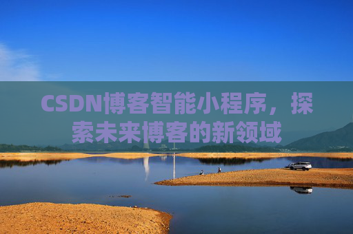 CSDN博客智能小程序，探索未来博客的新领域